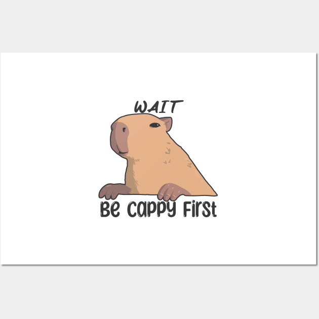 Wait, Be Cappy First Wall Art by kousnua